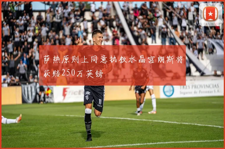 萨热原则上同意执教水晶宫朗斯将获赔250万英镑